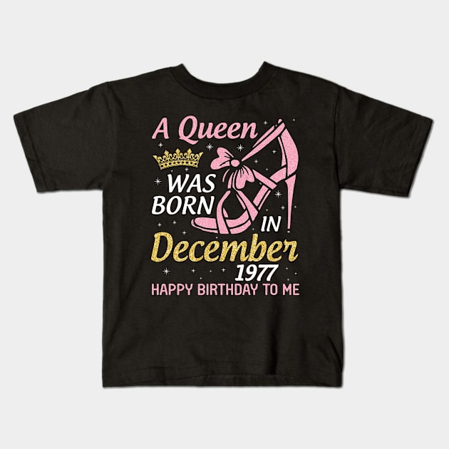 A Queen Was Born In December 1977 Happy Birthday To Me 43 Years Old Nana Mom Aunt Sister Daughter Kids T-Shirt by joandraelliot